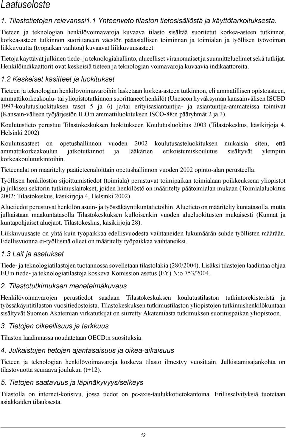 työvoiman liikkuvuutta (työpaikan vaihtoa) kuvaavat liikkuvuusasteet. Tietoja käyttävät julkinen tiede- ja teknologiahallinto, alueelliset viranomaiset ja suunnitteluelimet sekä tutkijat.