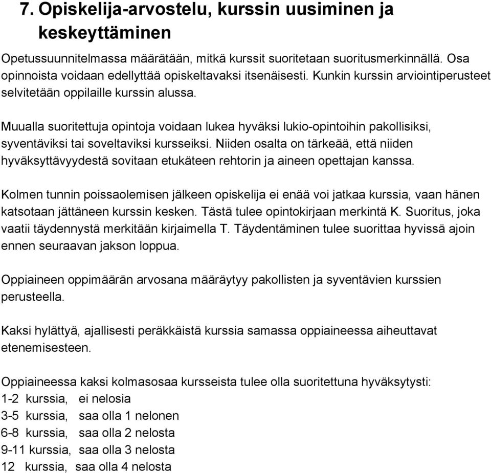 Muualla suoritettuja opintoja voidaan lukea hyväksi lukio opintoihin pakollisiksi, syventäviksi tai soveltaviksi kursseiksi.