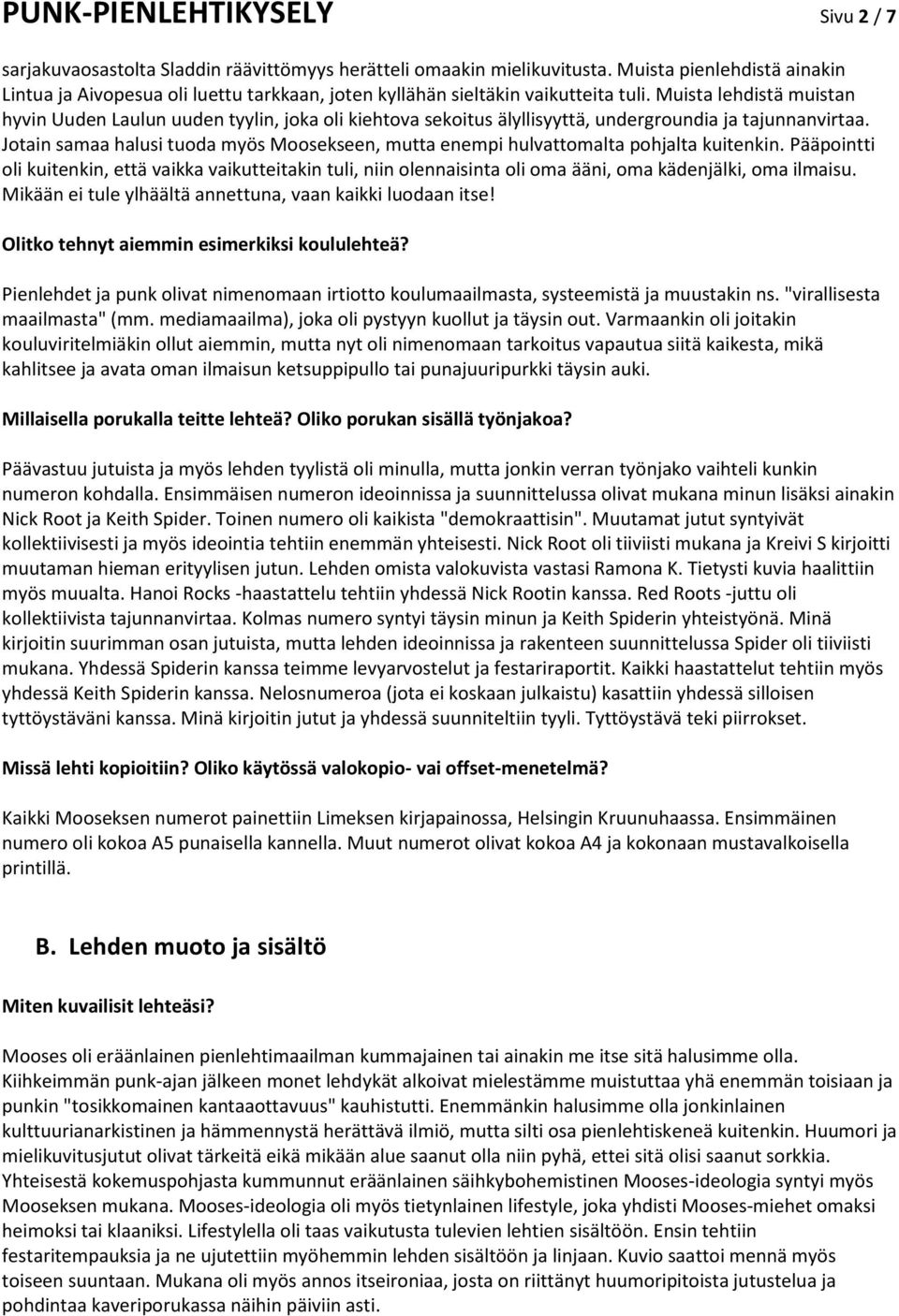 Muista lehdistä muistan hyvin Uuden Laulun uuden tyylin, joka oli kiehtova sekoitus älyllisyyttä, undergroundia ja tajunnanvirtaa.