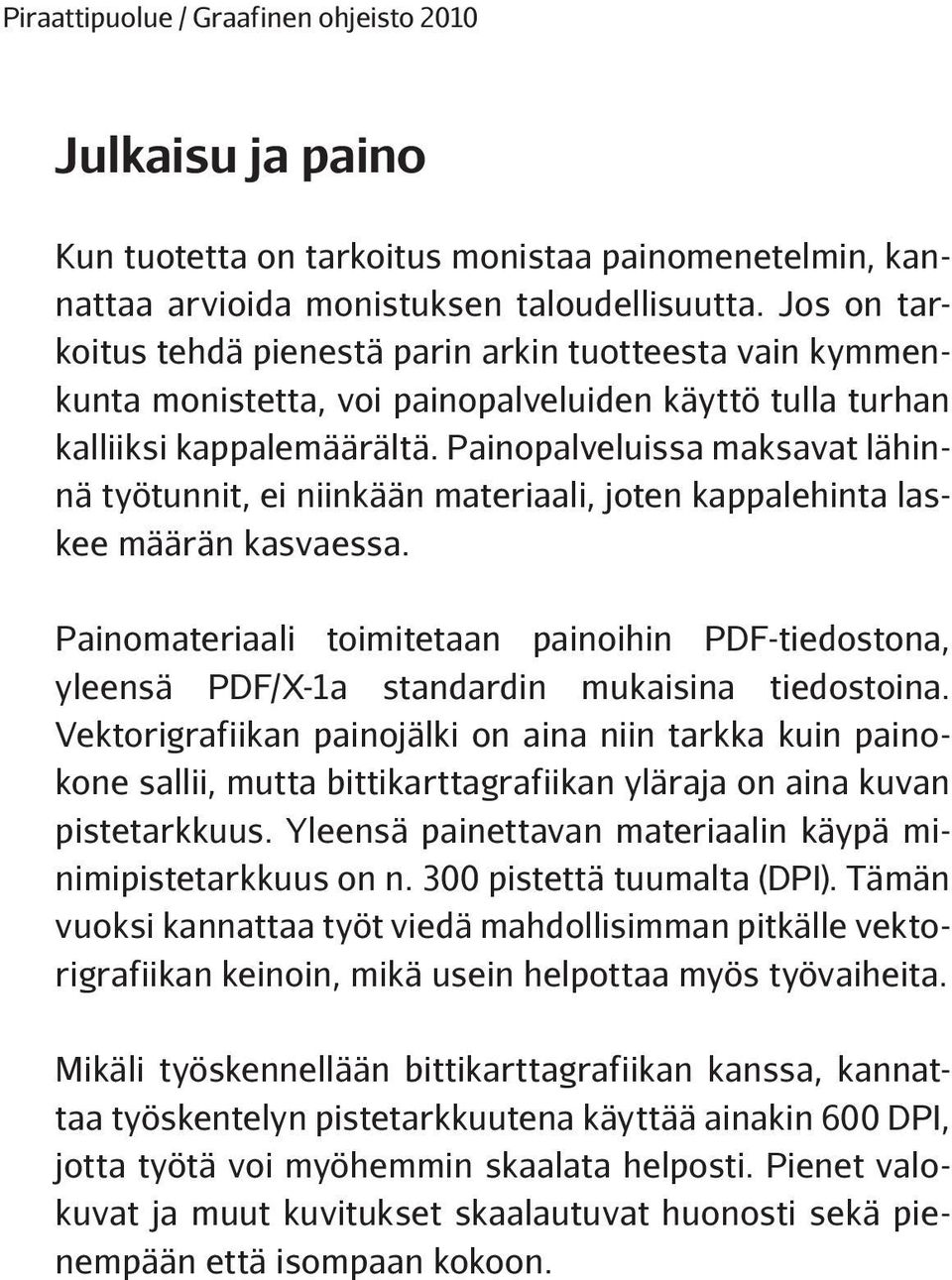 Painopalveluissa maksavat lähinnä työtunnit, ei niinkään materiaali, joten kappalehinta laskee määrän kasvaessa.