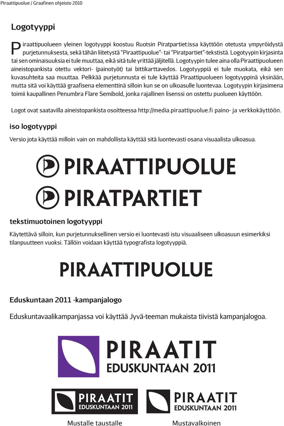 Logotyypin tulee aina olla Piraattipuolueen aineistopankista otettu vektori- (painotyöt) tai bittikarttavedos. Logotyyppiä ei tule muokata, eikä sen kuvasuhteita saa muuttaa.