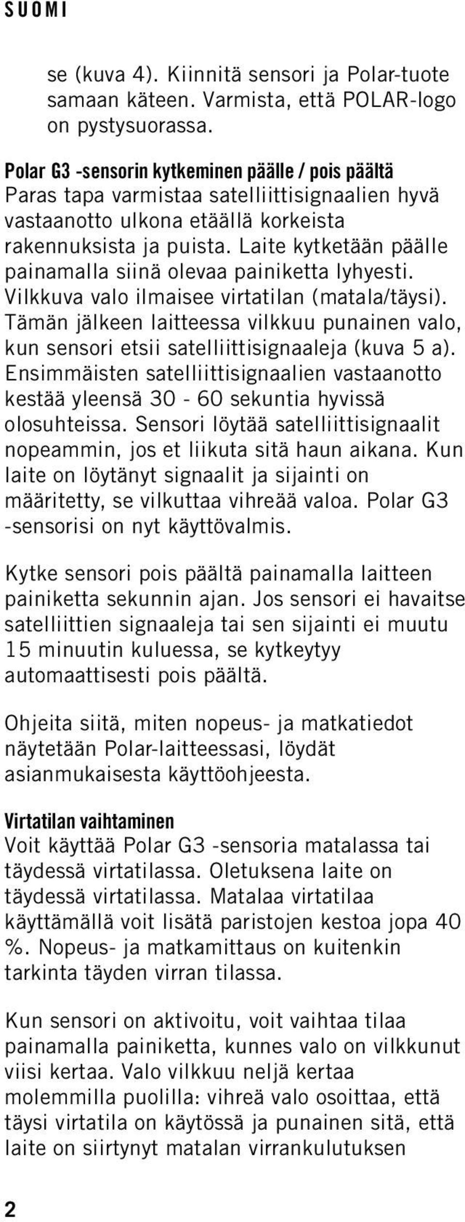 Laite kytketään päälle painamalla siinä olevaa painiketta lyhyesti. Vilkkuva valo ilmaisee virtatilan (matala/täysi).