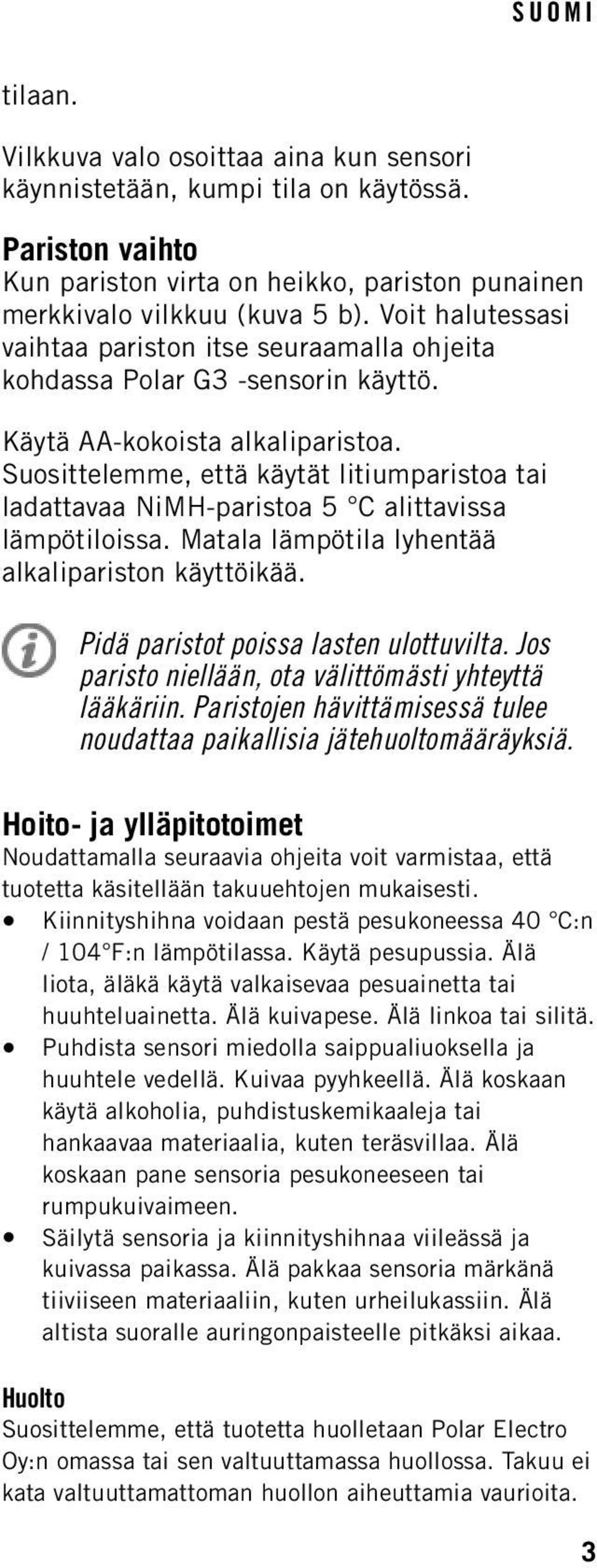 Suosittelemme, että käytät litiumparistoa tai ladattavaa NiMH-paristoa 5 C alittavissa lämpötiloissa. Matala lämpötila lyhentää alkalipariston käyttöikää. Pidä paristot poissa lasten ulottuvilta.