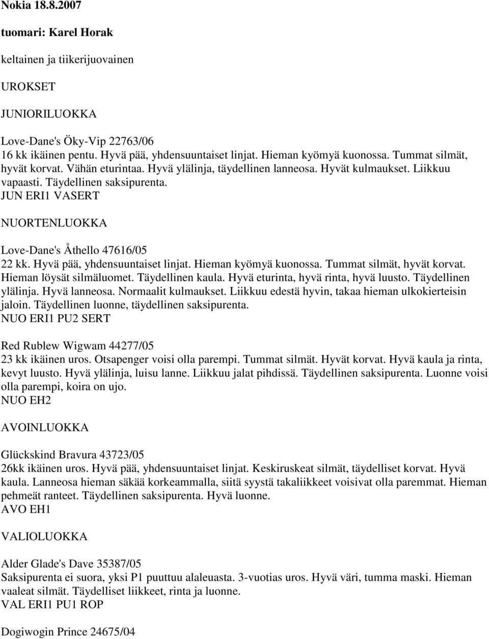 Hyvä pää, yhdensuuntaiset linjat. Hieman kyömyä kuonossa. Tummat silmät, hyvät korvat. Hieman löysät silmäluomet. Täydellinen kaula. Hyvä eturinta, hyvä rinta, hyvä luusto. Täydellinen ylälinja.