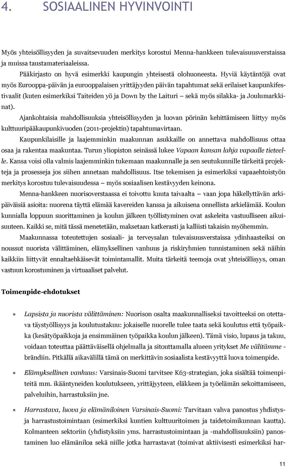 Hyviä käytäntöjä ovat myös Eurooppa päivän ja eurooppalaisen yrittäjyyden päivän tapahtumat sekä erilaiset kaupunkifestivaalit (kuten esimerkiksi Taiteiden yö ja Down by the Laituri sekä myös silakka