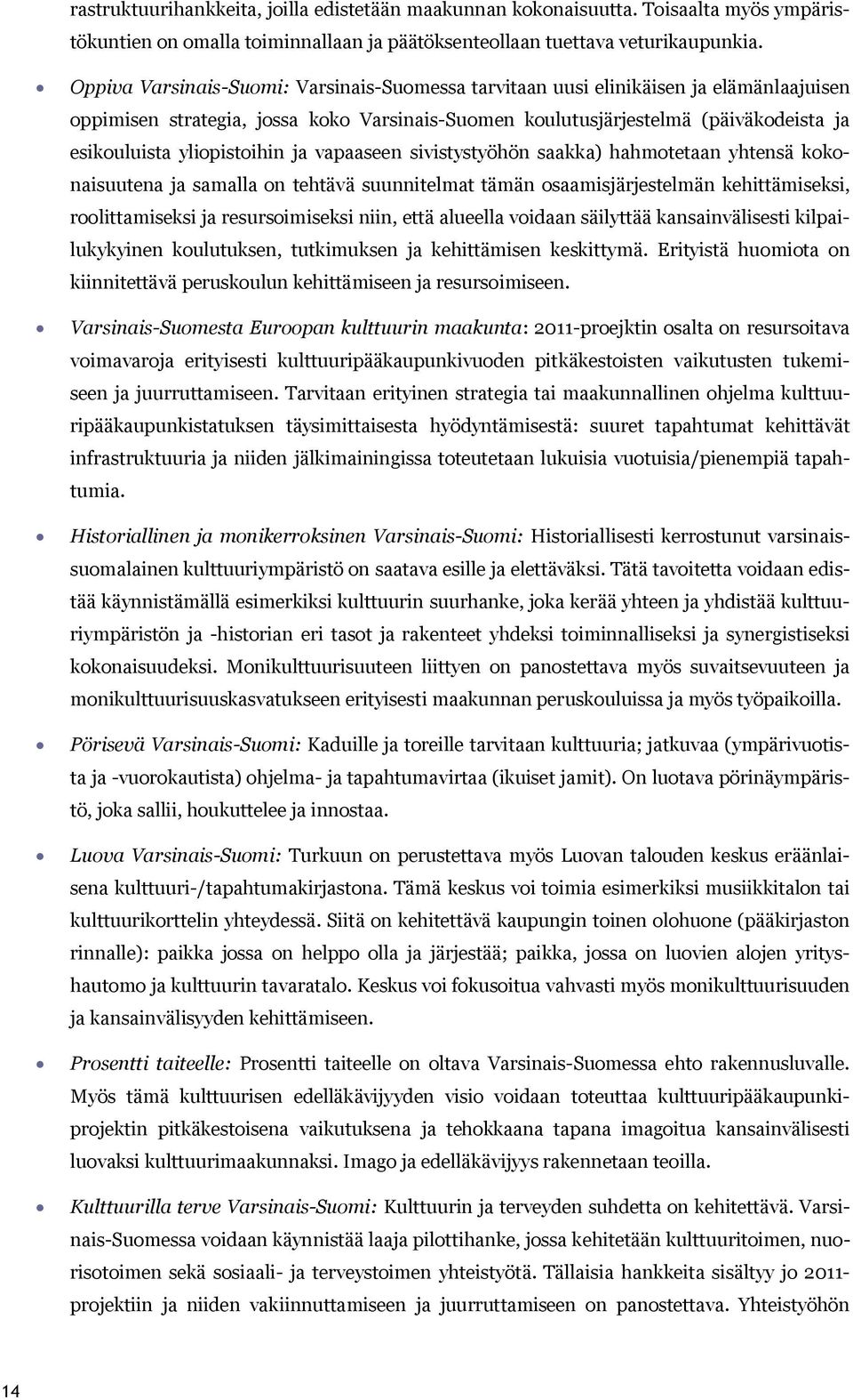 yliopistoihin ja vapaaseen sivistystyöhön saakka) hahmotetaan yhtensä kokonaisuutena ja samalla on tehtävä suunnitelmat tämän osaamisjärjestelmän kehittämiseksi, roolittamiseksi ja resursoimiseksi