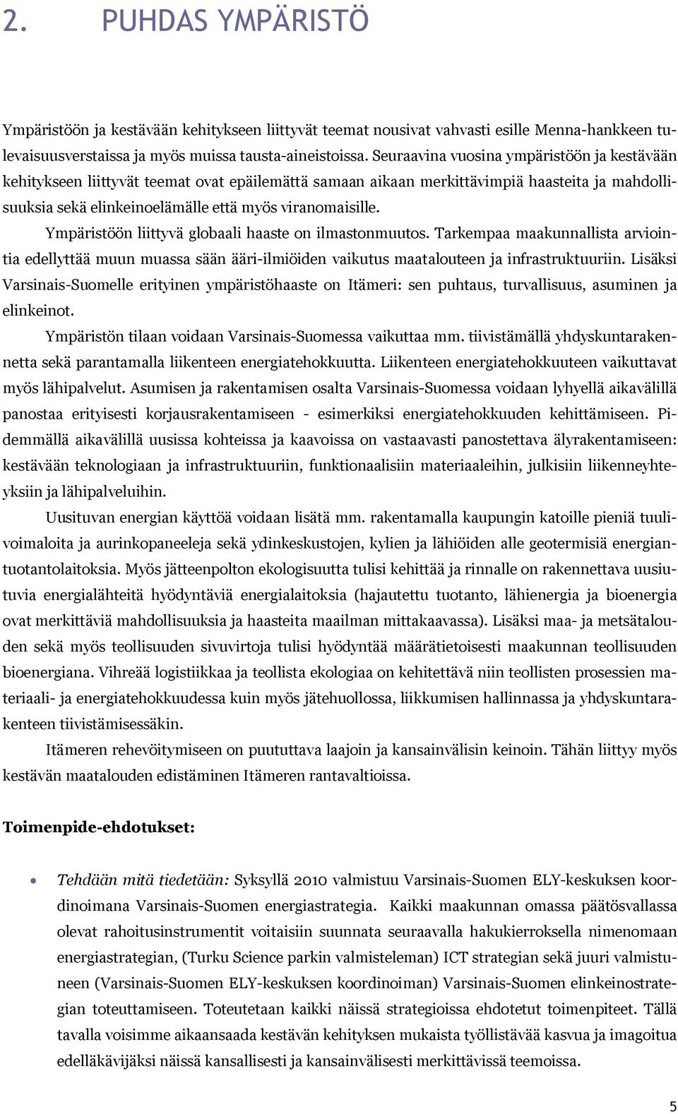 Ympäristöön liittyvä globaali haaste on ilmastonmuutos. Tarkempaa maakunnallista arviointia edellyttää muun muassa sään ääri ilmiöiden vaikutus maatalouteen ja infrastruktuuriin.