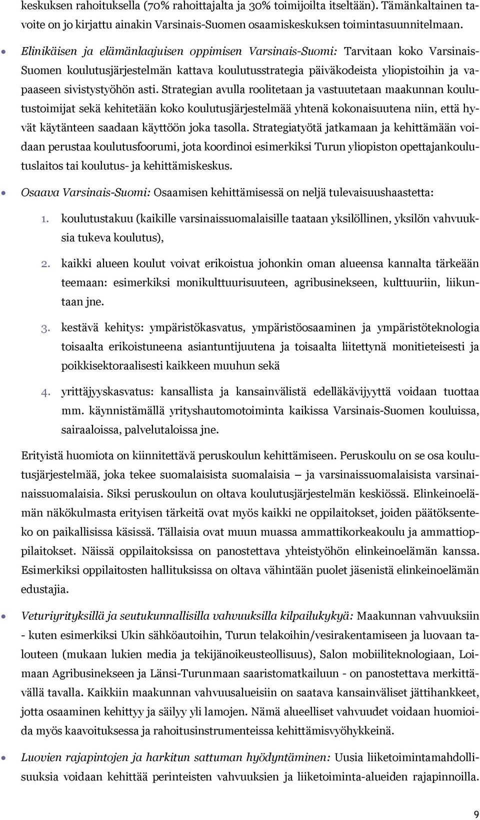 Strategian avulla roolitetaan ja vastuutetaan maakunnan koulutustoimijat sekä kehitetään koko koulutusjärjestelmää yhtenä kokonaisuutena niin, että hyvät käytänteen saadaan käyttöön joka tasolla.