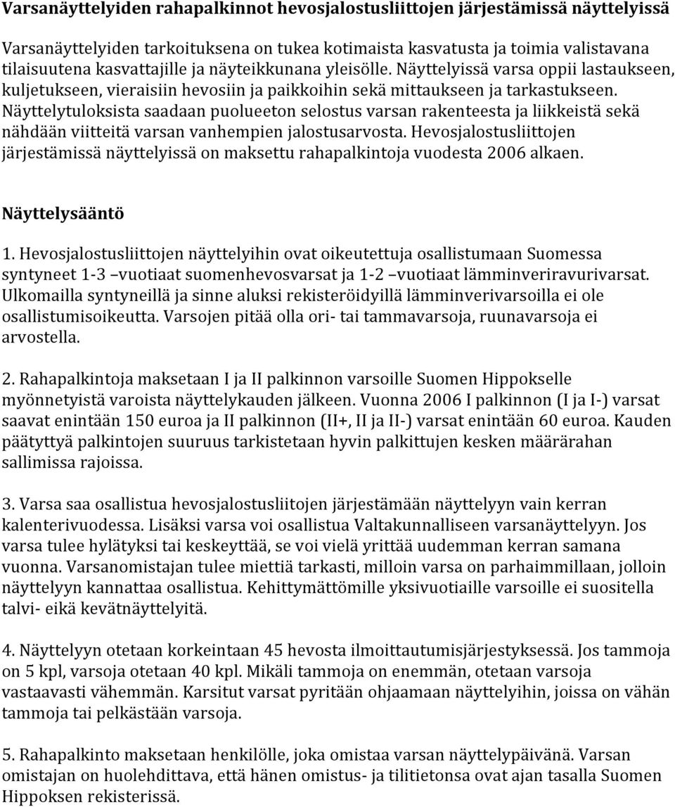 Näyttelytuloksista saadaan puolueeton selostus varsan rakenteesta ja liikkeistä sekä nähdään viitteitä varsan vanhempien jalostusarvosta.