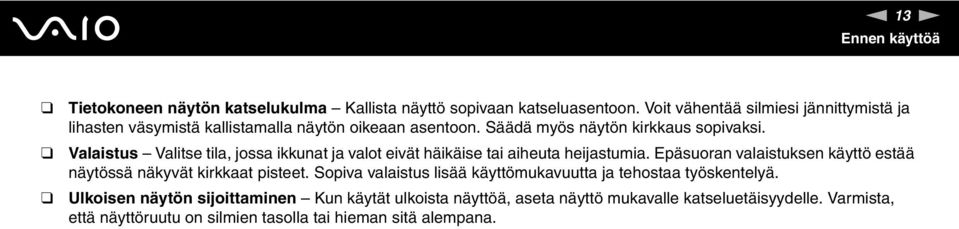 Valaistus Valitse tila, jossa ikkunat ja valot eivät häikäise tai aiheuta heijastumia. Epäsuoran valaistuksen käyttö estää näytössä näkyvät kirkkaat pisteet.