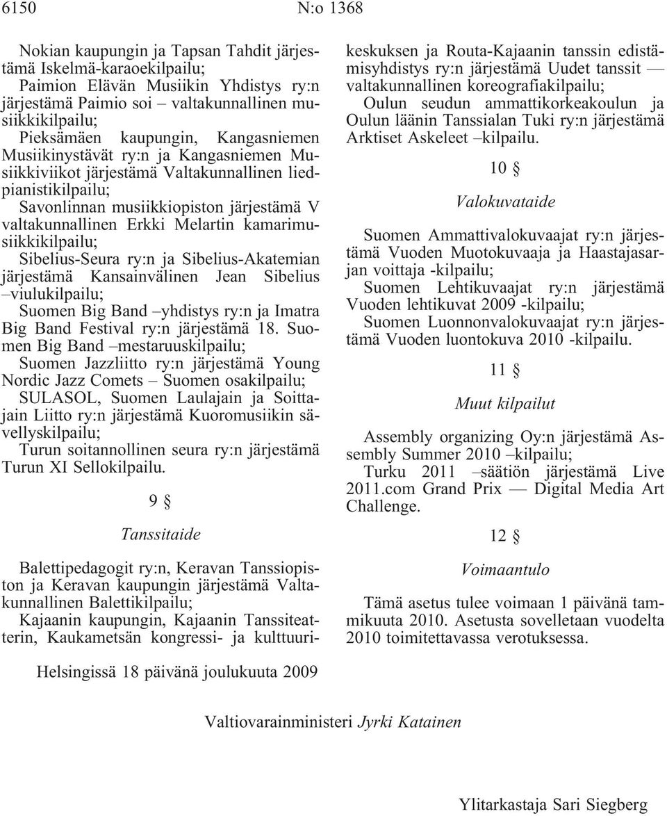 kamarimusiikkikilpailu; Sibelius-Seura ry:n ja Sibelius-Akatemian järjestämä Kansainvälinen Jean Sibelius viulukilpailu; Suomen Big Band yhdistys ry:n ja Imatra Big Band Festival ry:n järjestämä 18.