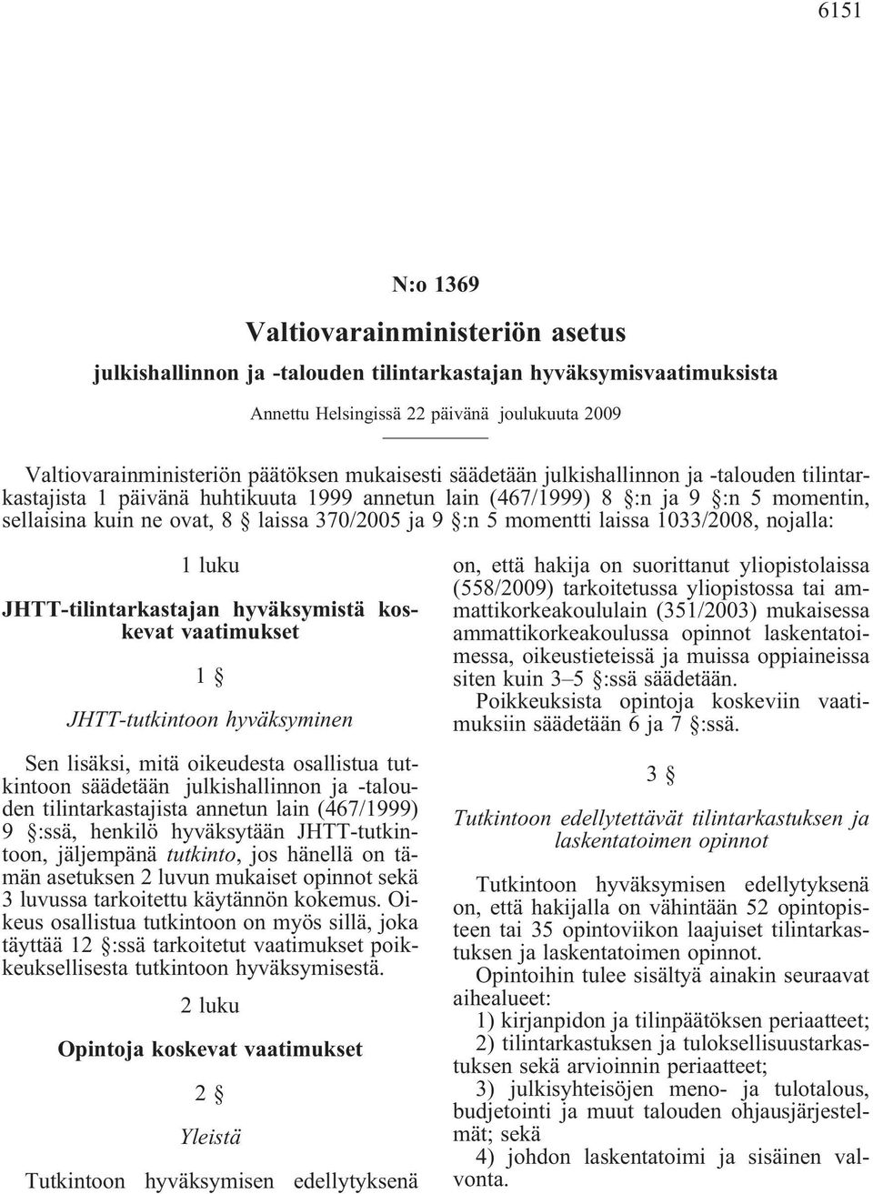 momentti laissa 1033/2008, nojalla: 1 luku JHTT-tilintarkastajan hyväksymistä koskevat vaatimukset 1 JHTT-tutkintoon hyväksyminen Sen lisäksi, mitä oikeudesta osallistua tutkintoon säädetään