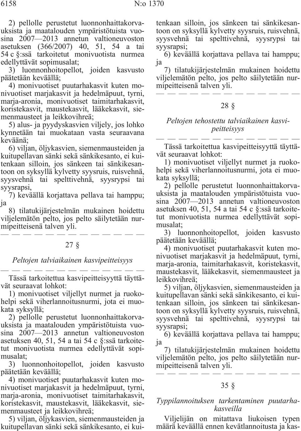 marja-aronia, monivuotiset taimitarhakasvit, koristekasvit, maustekasvit, lääkekasvit, siemenmausteet ja leikkovihreä; 5) alus- ja pyydyskasvien viljely, jos lohko kynnetään tai muokataan vasta