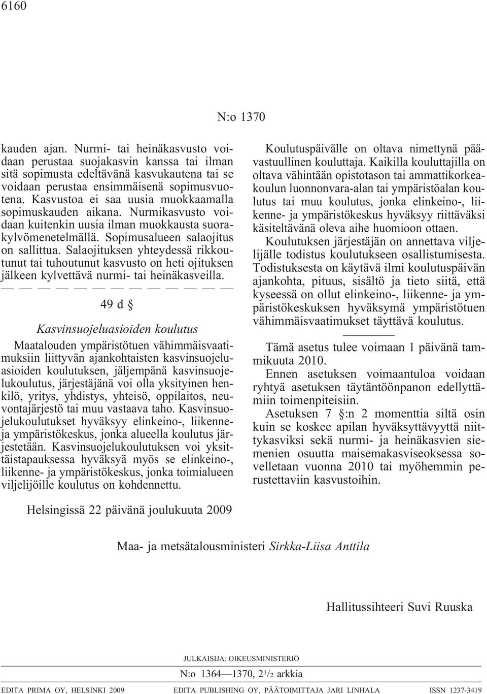 Salaojituksen yhteydessä rikkoutunut tai tuhoutunut kasvusto on heti ojituksen jälkeen kylvettävä nurmi- tai heinäkasveilla.