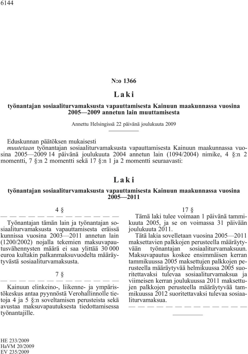 :n 2 momentti sekä 17 :n 1 ja 2 momentti seuraavasti: Laki työnantajan sosiaaliturvamaksusta vapauttamisesta Kainuun maakunnassa vuosina 2005 2011 4 Työnantajan tämän lain ja työnantajan