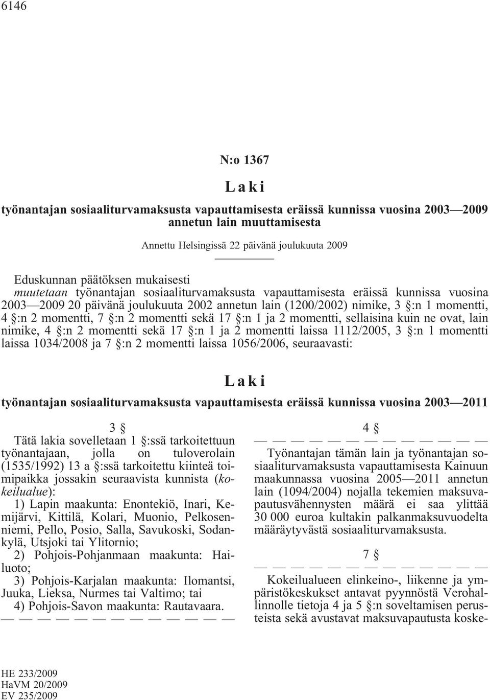 7 :n 2 momentti sekä 17 :n 1 ja 2 momentti, sellaisina kuin ne ovat, lain nimike, 4 :n 2 momentti sekä 17 :n 1 ja 2 momentti laissa 1112/2005, 3 :n 1 momentti laissa 1034/2008 ja 7 :n 2 momentti