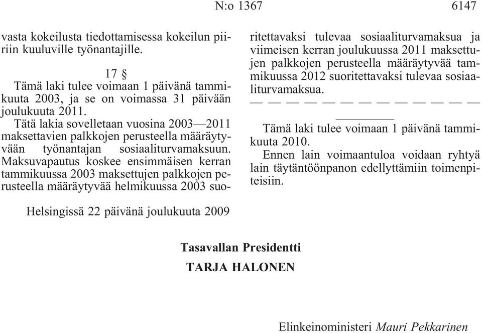 Maksuvapautus koskee ensimmäisen kerran tammikuussa 2003 maksettujen palkkojen perusteella määräytyvää helmikuussa 2003 suoritettavaksi tulevaa sosiaaliturvamaksua ja viimeisen kerran joulukuussa