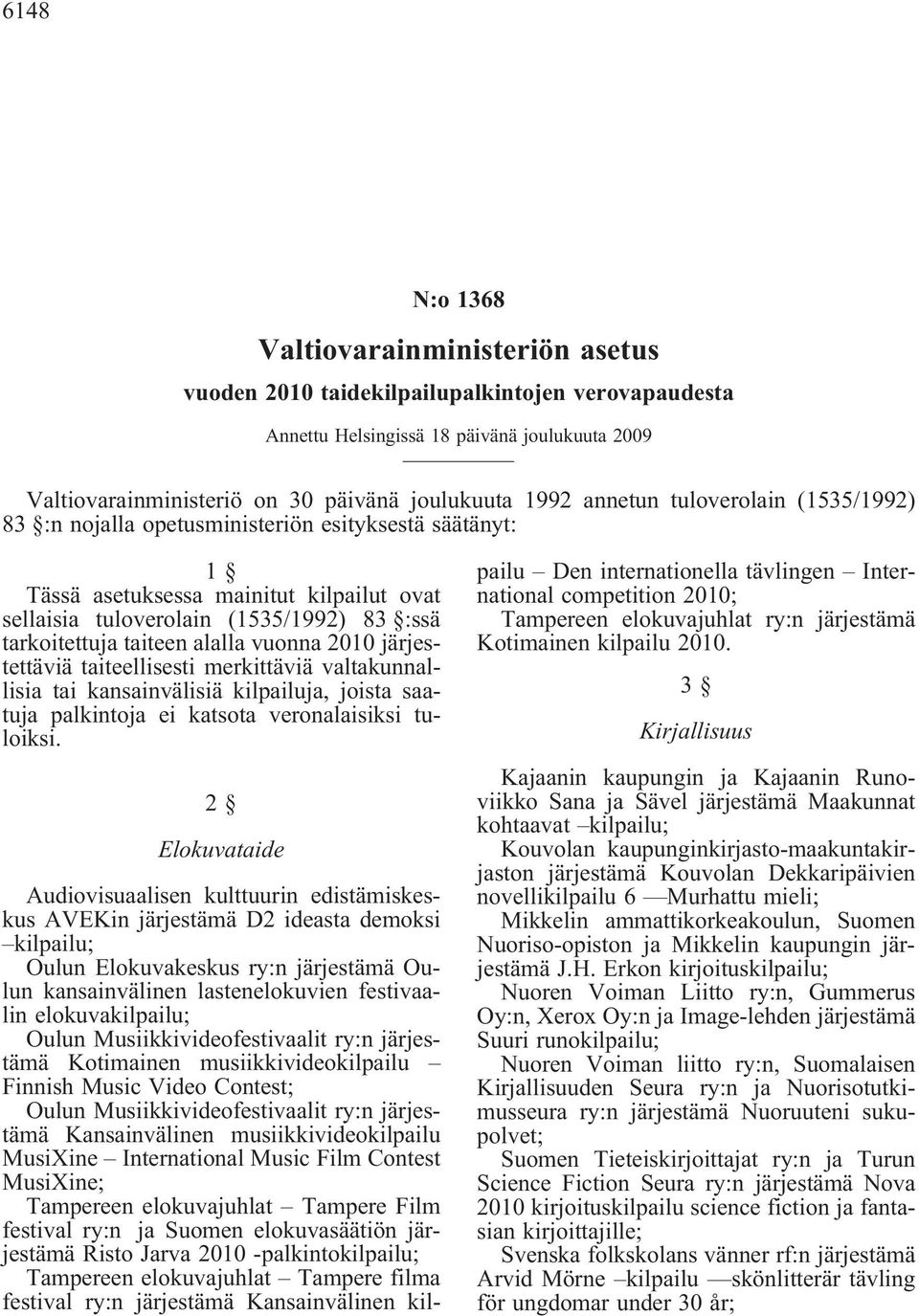 alalla vuonna 2010 järjestettäviä taiteellisesti merkittäviä valtakunnallisia tai kansainvälisiä kilpailuja, joista saatuja palkintoja ei katsota veronalaisiksi tuloiksi.