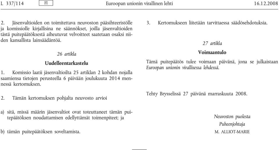 kansallista lainsäädäntöä. 26 artikla Uudelleentarkastelu 1. Komissio laatii jäsenvaltioilta 25 artiklan 2 kohdan nojalla saamiensa tietojen perusteella 6 päivään joulukuuta 2014 mennessä kertomuksen.