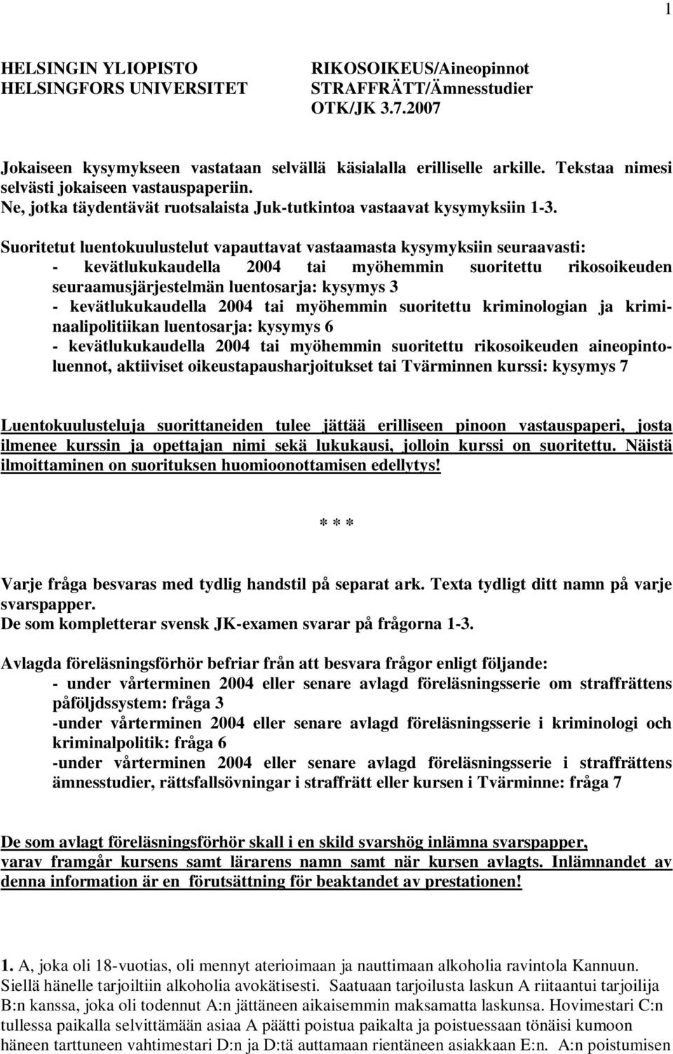 Suoritetut luentokuulustelut vapauttavat vastaamasta kysymyksiin seuraavasti: - kevätlukukaudella 2004 tai myöhemmin suoritettu rikosoikeuden seuraamusjärjestelmän luentosarja: kysymys 3 -