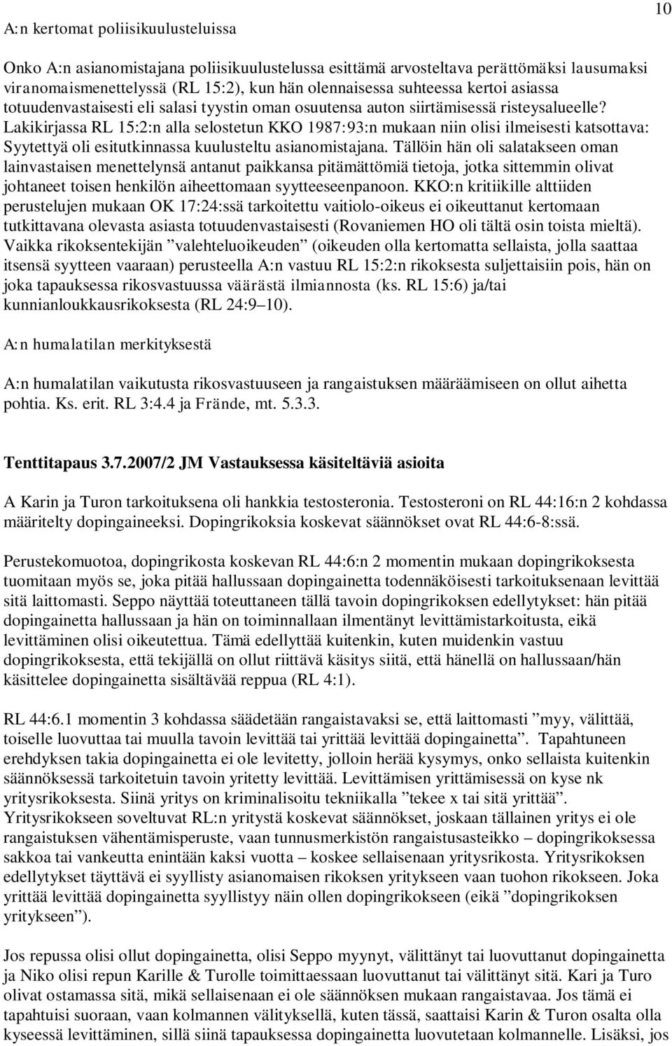 Lakikirjassa RL 15:2:n alla selostetun KKO 1987:93:n mukaan niin olisi ilmeisesti katsottava: Syytettyä oli esitutkinnassa kuulusteltu asianomistajana.