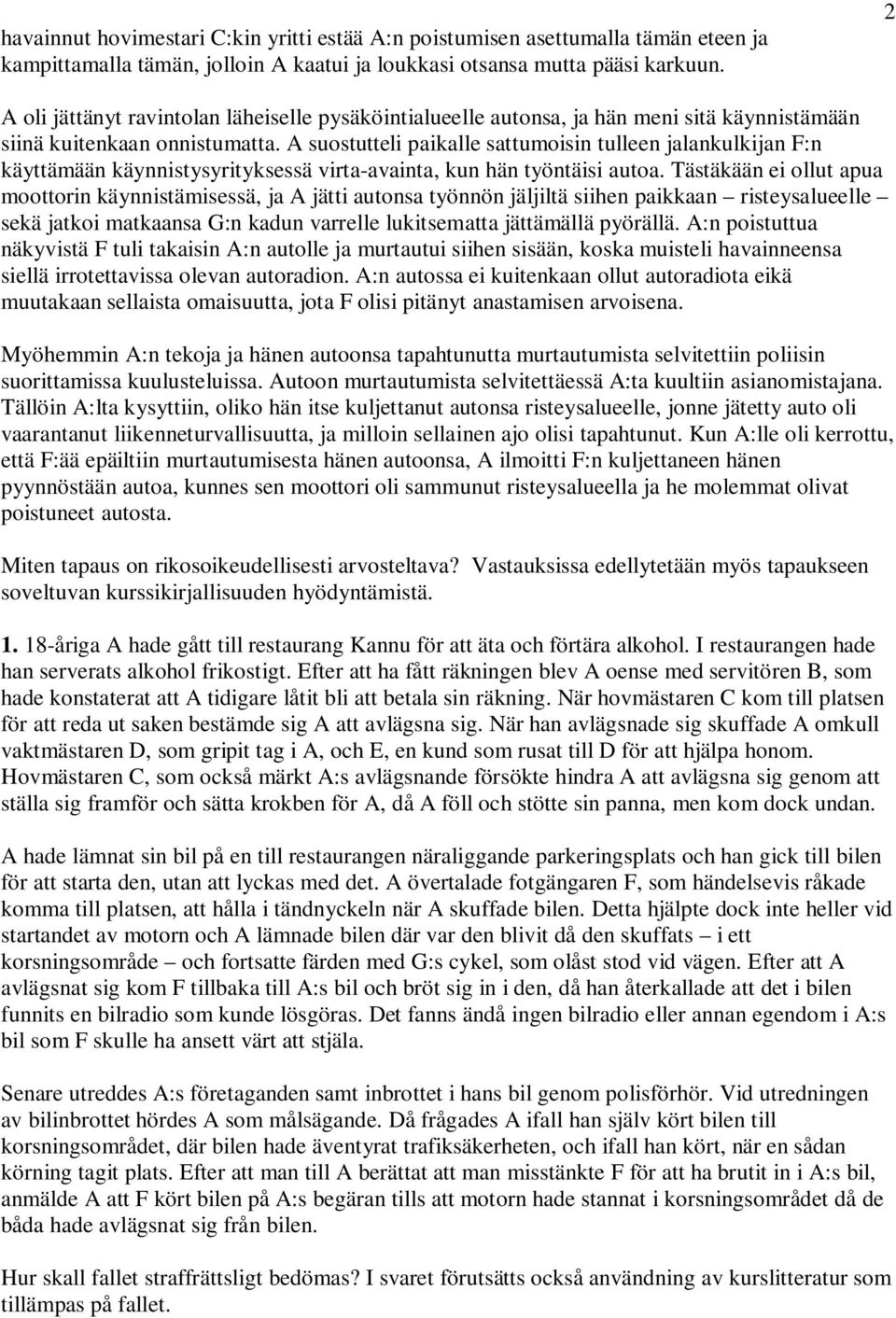 A suostutteli paikalle sattumoisin tulleen jalankulkijan F:n käyttämään käynnistysyrityksessä virta-avainta, kun hän työntäisi autoa.