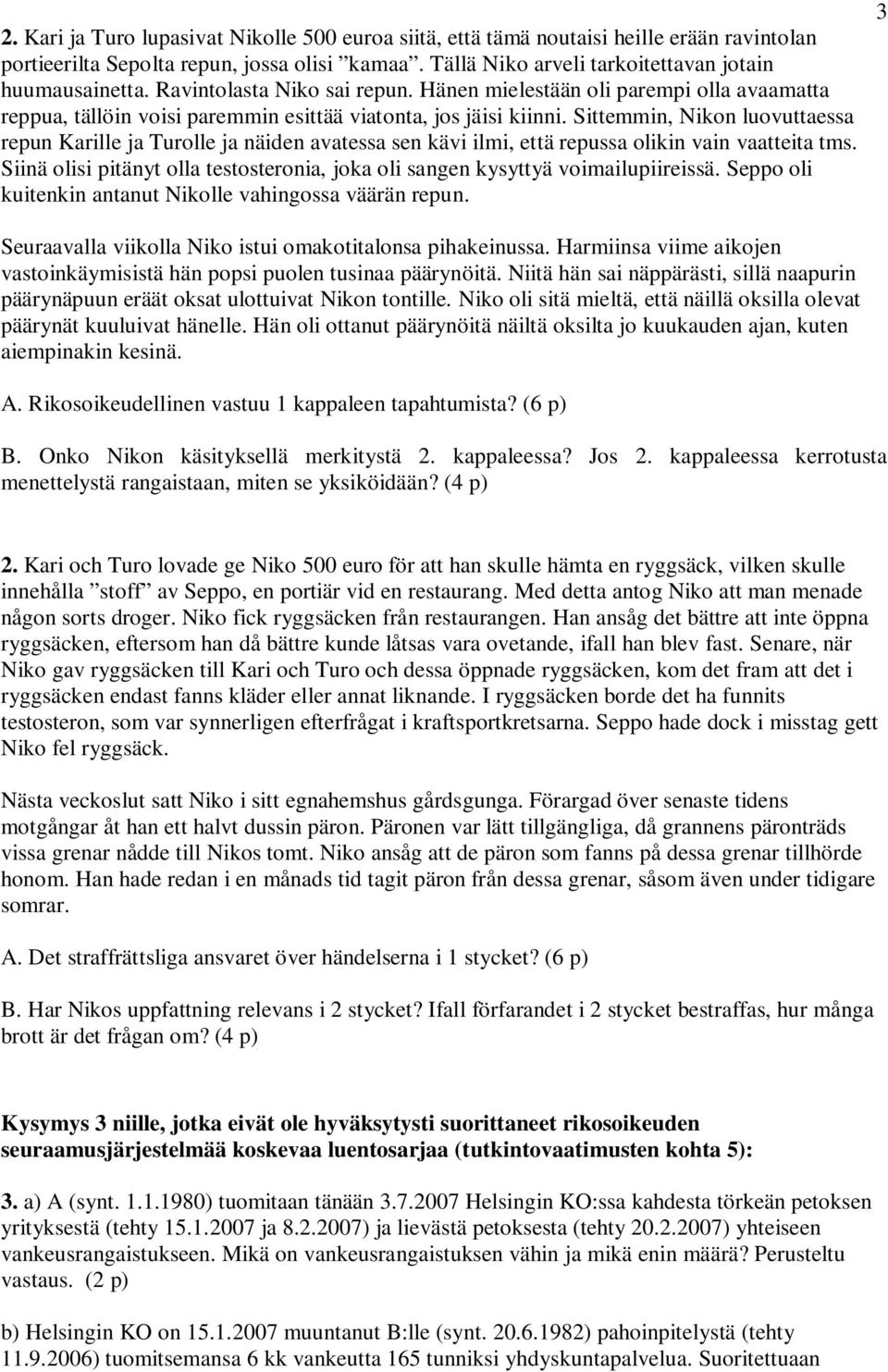 Sittemmin, Nikon luovuttaessa repun Karille ja Turolle ja näiden avatessa sen kävi ilmi, että repussa olikin vain vaatteita tms.
