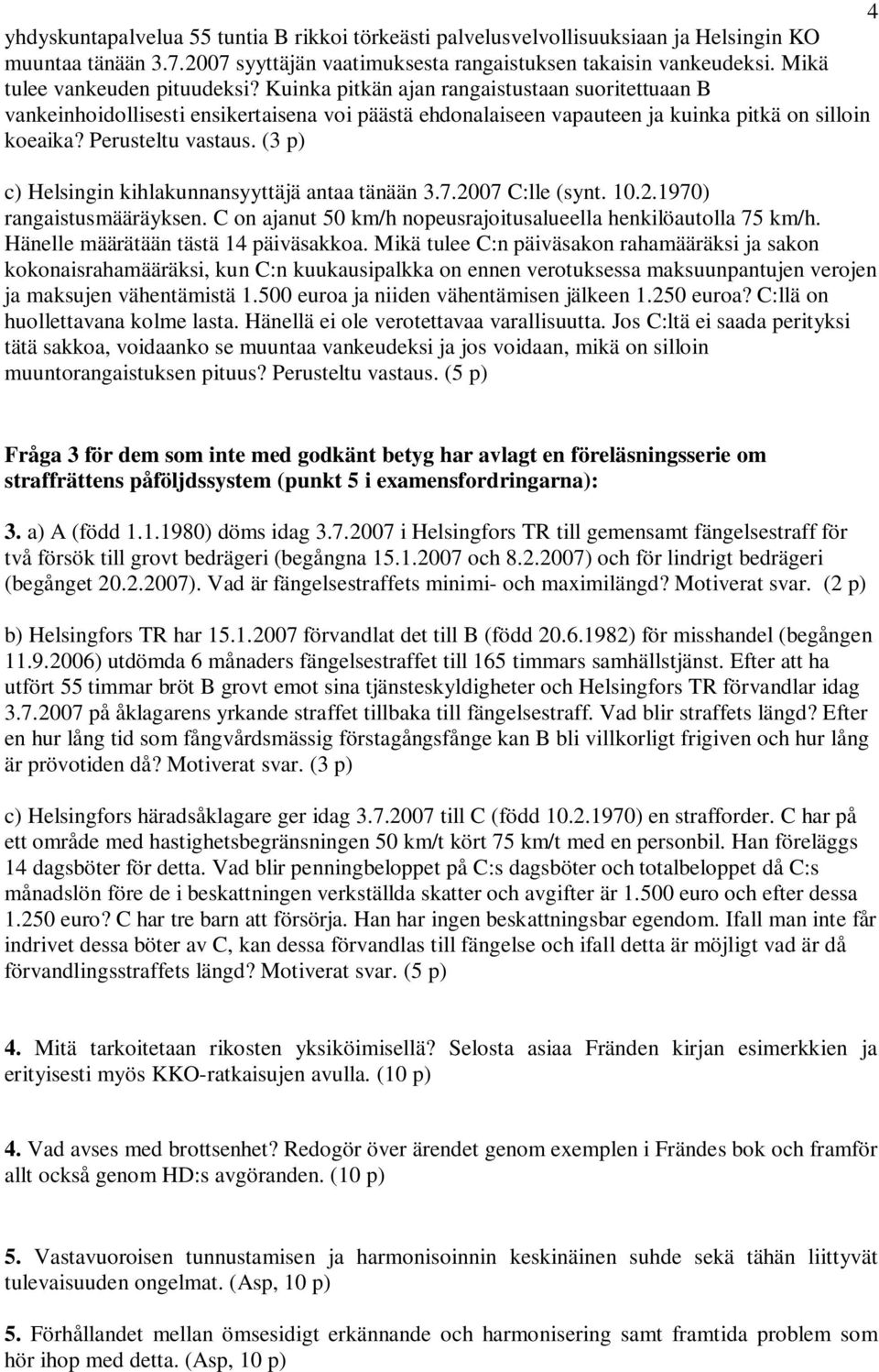 Perusteltu vastaus. (3 p) c) Helsingin kihlakunnansyyttäjä antaa tänään 3.7.2007 C:lle (synt. 10.2.1970) rangaistusmääräyksen. C on ajanut 50 km/h nopeusrajoitusalueella henkilöautolla 75 km/h.