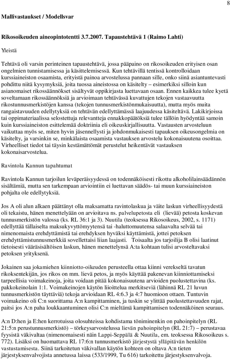 Kun tehtävillä tentissä kontrolloidaan kurssiaineiston osaamista, erityistä painoa arvostelussa pannaan sille, onko siinä asiantuntevasti pohdittu niitä kysymyksiä, joita tuossa aineistossa on