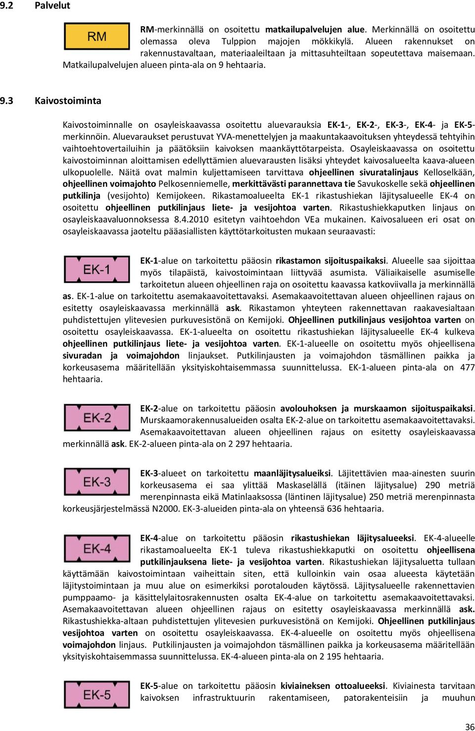 hehtaaria. 9.3 Kaivostoiminta Kaivostoiminnalle on osayleiskaavassa osoitettu aluevarauksia EK-1-, EK-2-, EK-3-, EK-4- ja EK-5- merkinnöin.