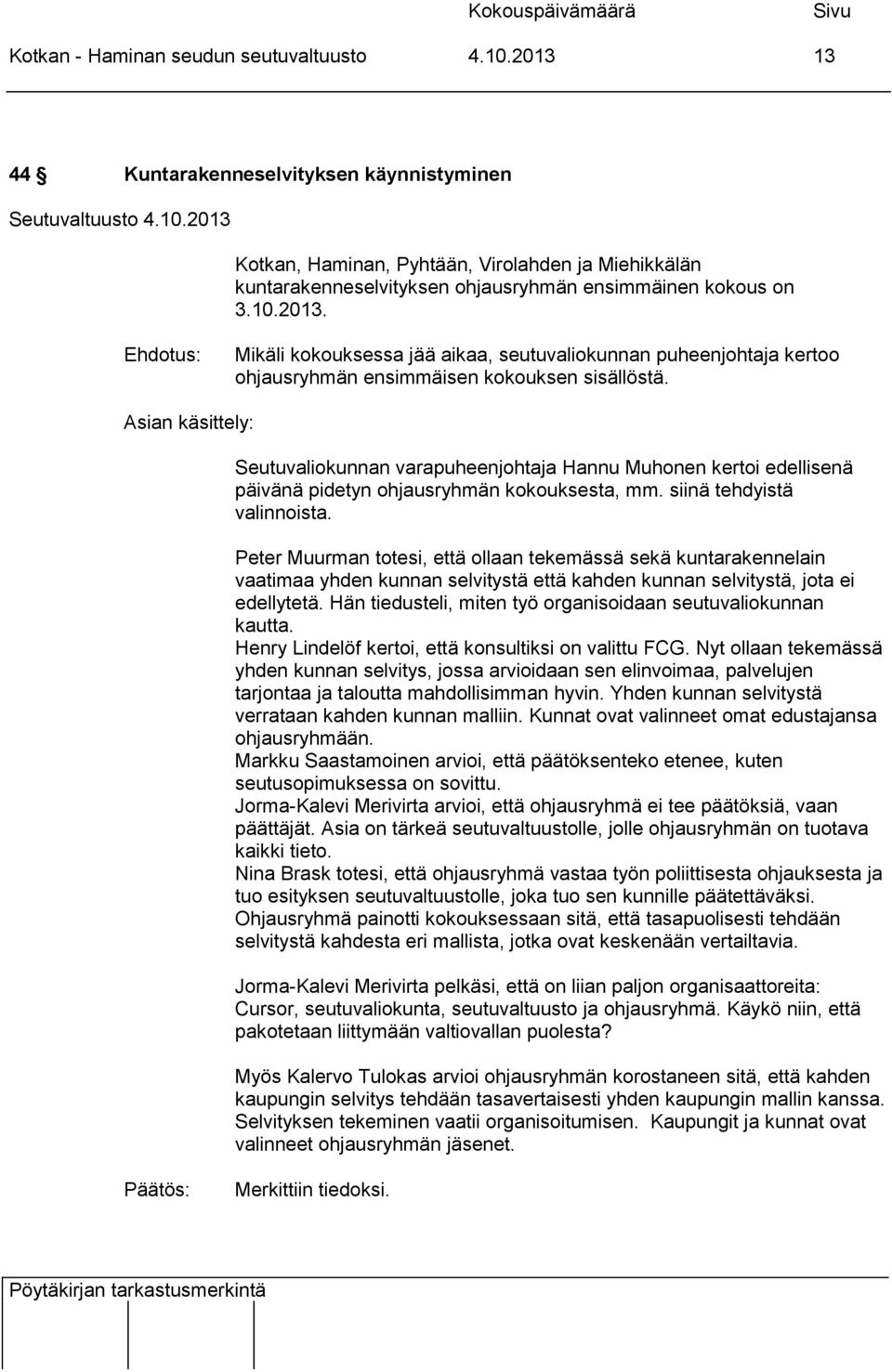 Asian käsittely: Seutuvaliokunnan varapuheenjohtaja Hannu Muhonen kertoi edellisenä päivänä pidetyn ohjausryhmän kokouksesta, mm. siinä tehdyistä valinnoista.