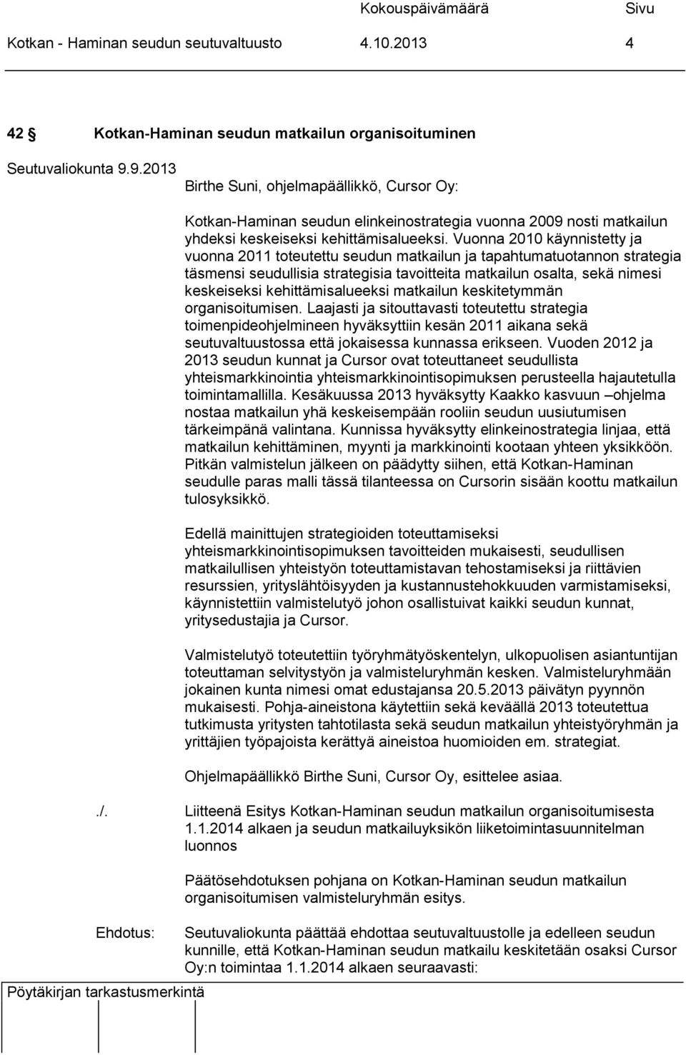 Vuonna 2010 käynnistetty ja vuonna 2011 toteutettu seudun matkailun ja tapahtumatuotannon strategia täsmensi seudullisia strategisia tavoitteita matkailun osalta, sekä nimesi keskeiseksi