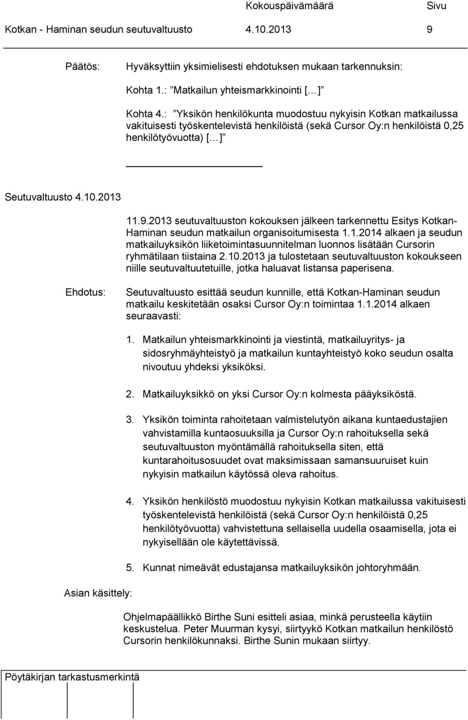 2013 seutuvaltuuston kokouksen jälkeen tarkennettu Esitys Kotkan- Haminan seudun matkailun organisoitumisesta 1.1.2014 alkaen ja seudun matkailuyksikön liiketoimintasuunnitelman luonnos lisätään Cursorin ryhmätilaan tiistaina 2.