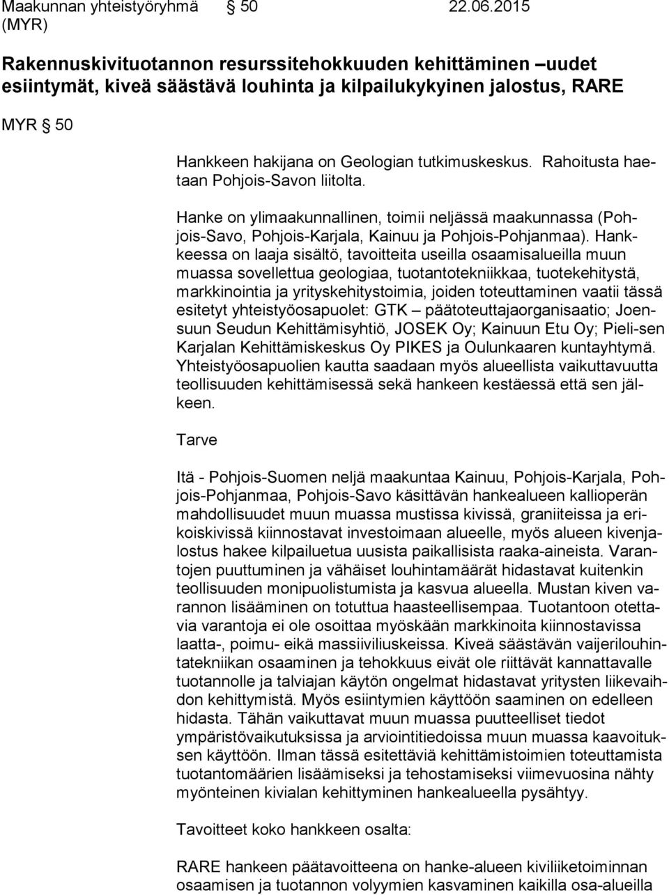 Rahoitusta haetaan Pohjois-Savon liitolta. Hanke on ylimaakunnallinen, toimii neljässä maakunnassa (Pohjois-Sa vo, Pohjois-Karjala, Kainuu ja Pohjois-Pohjanmaa).