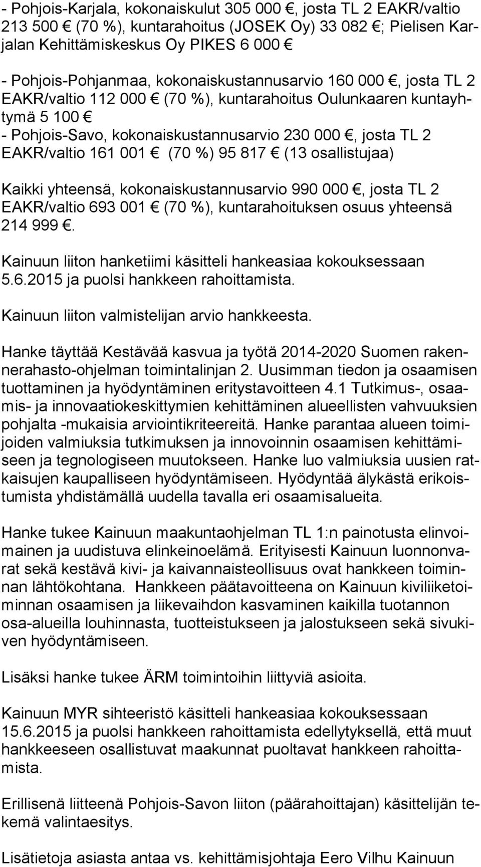 001 (70 %) 95 817 (13 osal lis tu jaa) Kaikki yhteensä, kokonaiskustannusarvio 990 000, josta TL 2 EAKR/val tio 693 001 (70 %), kun ta ra hoi tuk sen osuus yhteensä 214 999.