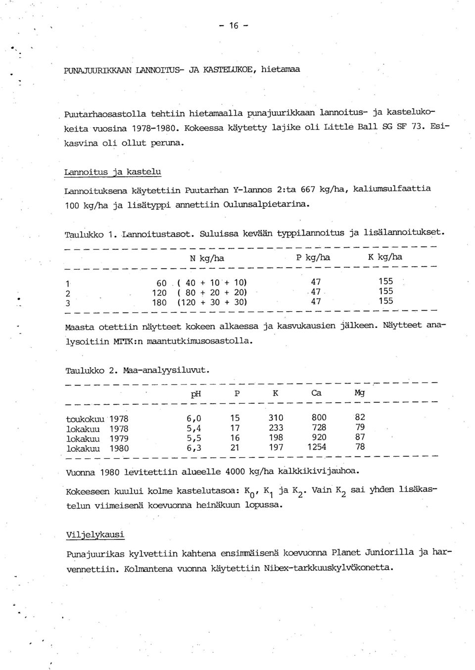 Lannoitus ja kastelu Lannoituksena käytettiin Puutarhan Y-lannos 2: ta 667 kg/ha, kaliumsulfaattia 100 kg/ha ja lisätyppi annettiin Oulunsalpietarina. Taulukko 1. Iannoitustasot.