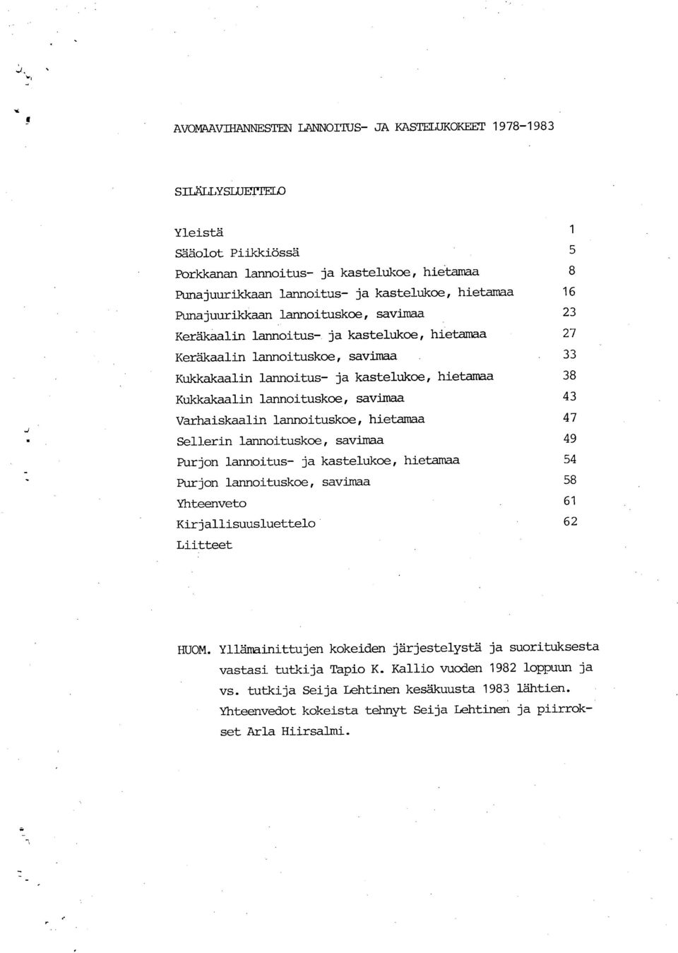 lannoituskoe, savimaa 43 Vårhaiskaålin lannoituskoe, hietamaa 47 Sellerin lannoituskoe, savimaa 49 Purjon lannoitus- ja kastelukoe, hietamaa 54 Purjon lannoituskoe, savimaa 58 Yhteenveto 61