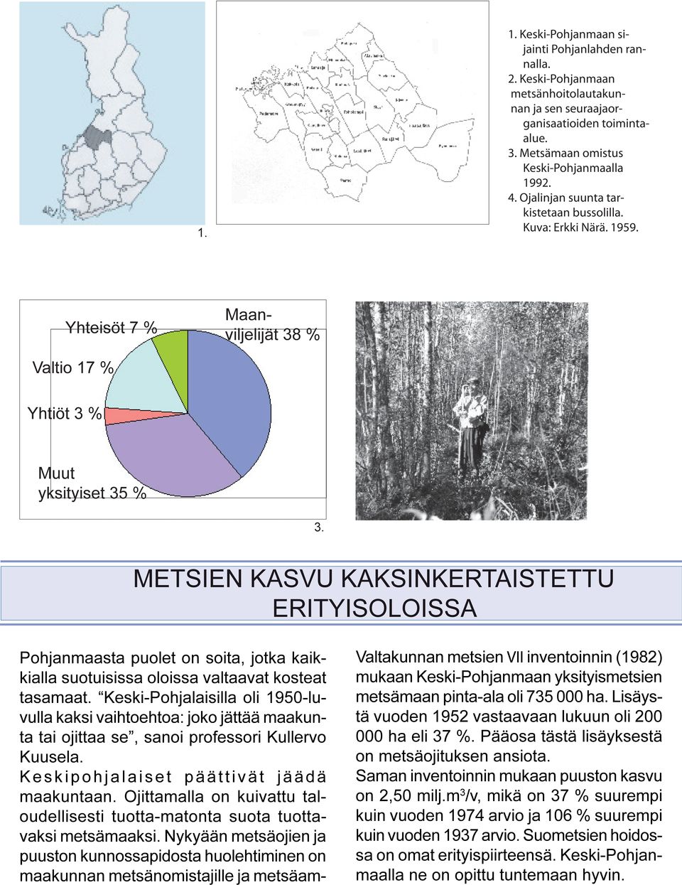 METSIEN KASVU KAKSINKERTAISTETTU ERITYISOLOISSA Pohjanmaasta puolet on soita, jotka kaikkialla suotuisissa oloissa valtaavat kosteat tasamaat.