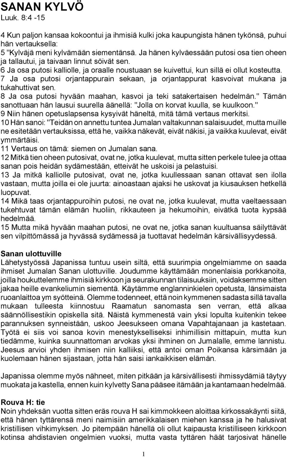 7 Ja osa putosi orjantappurain sekaan, ja orjantappurat kasvoivat mukana ja tukahuttivat sen. 8 Ja osa putosi hyvään maahan, kasvoi ja teki satakertaisen hedelmän.
