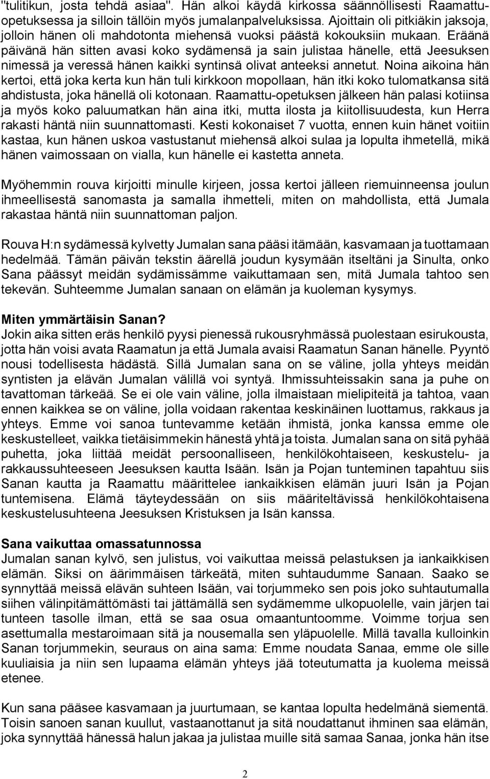 Eräänä päivänä hän sitten avasi koko sydämensä ja sain julistaa hänelle, että Jeesuksen nimessä ja veressä hänen kaikki syntinsä olivat anteeksi annetut.