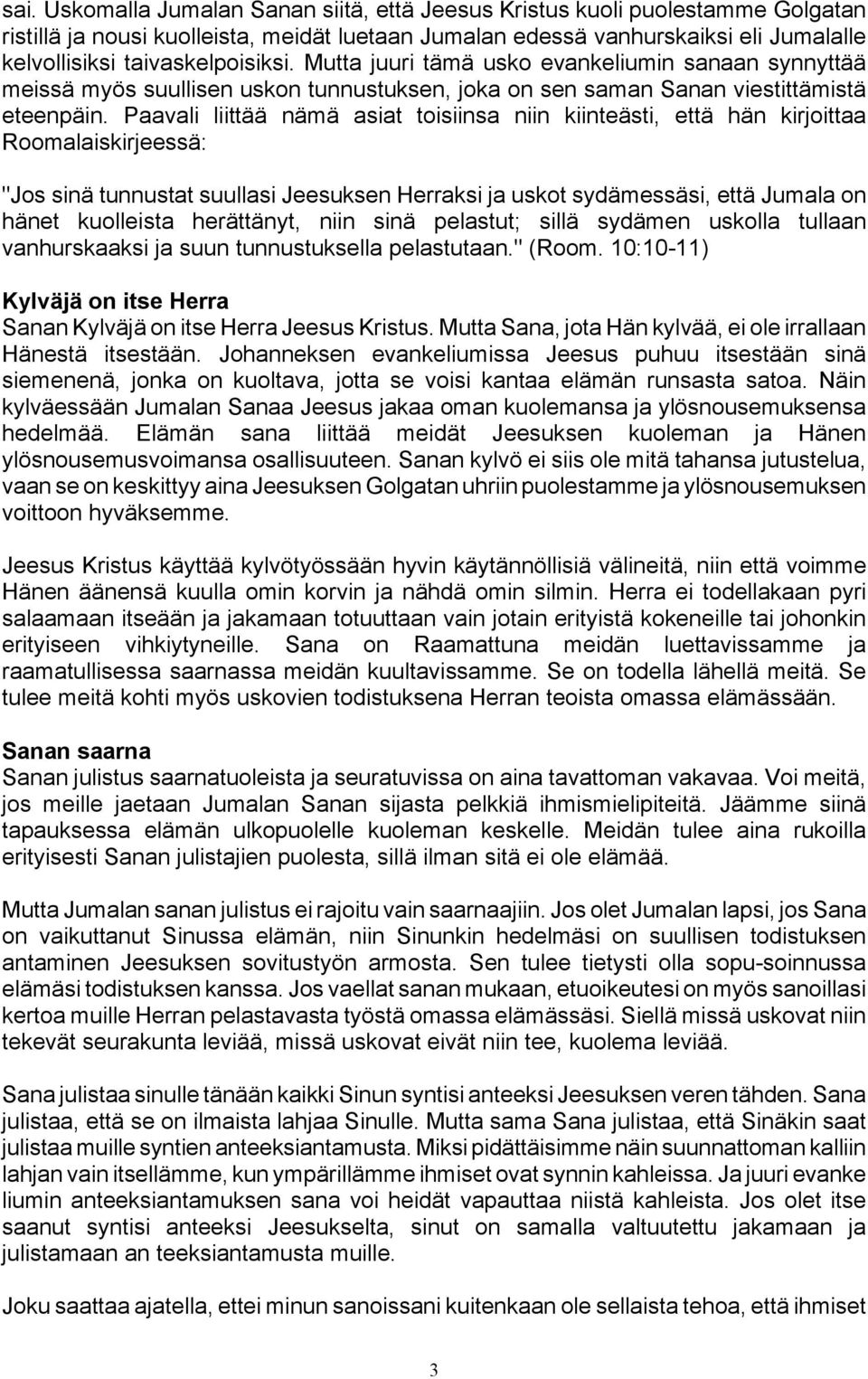 Paavali liittää nämä asiat toisiinsa niin kiinteästi, että hän kirjoittaa Roomalaiskirjeessä: "Jos sinä tunnustat suullasi Jeesuksen Herraksi ja uskot sydämessäsi, että Jumala on hänet kuolleista