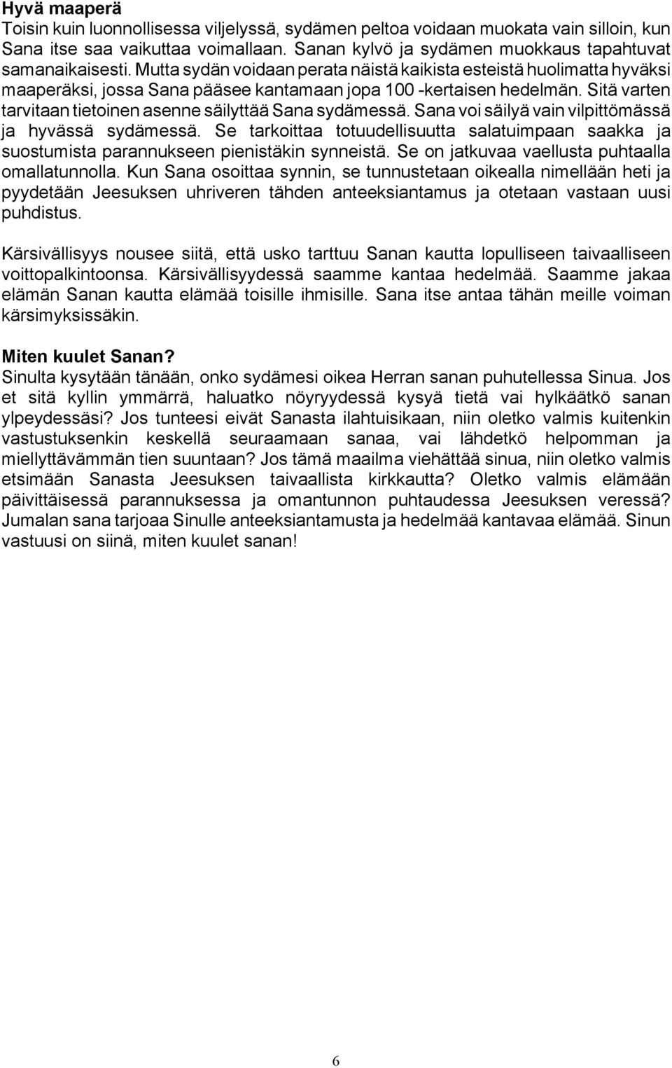 Sitä varten tarvitaan tietoinen asenne säilyttää Sana sydämessä. Sana voi säilyä vain vilpittömässä ja hyvässä sydämessä.