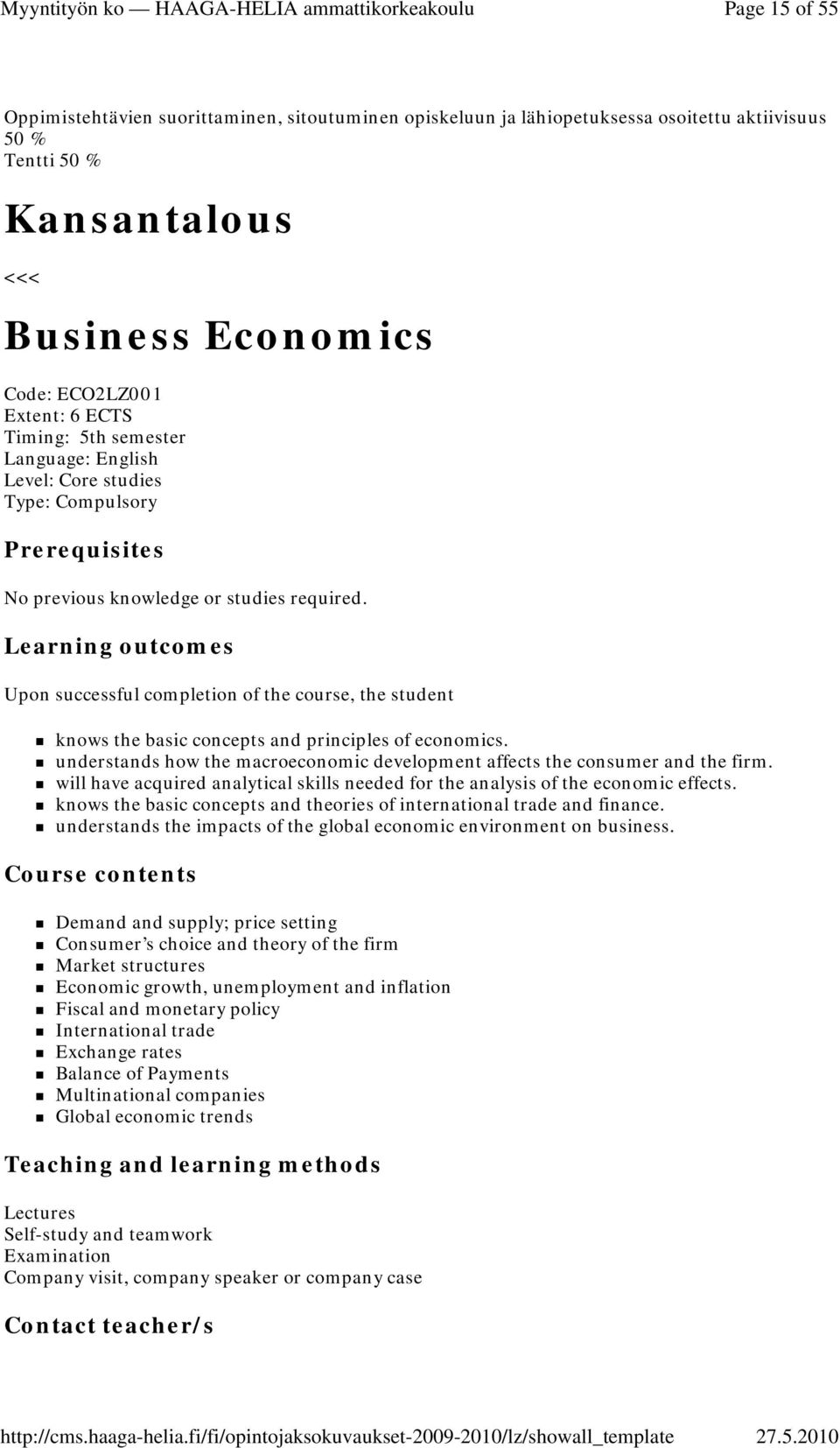 Learning outcomes Upon successful completion of the course, the student knows the basic concepts and principles of economics.