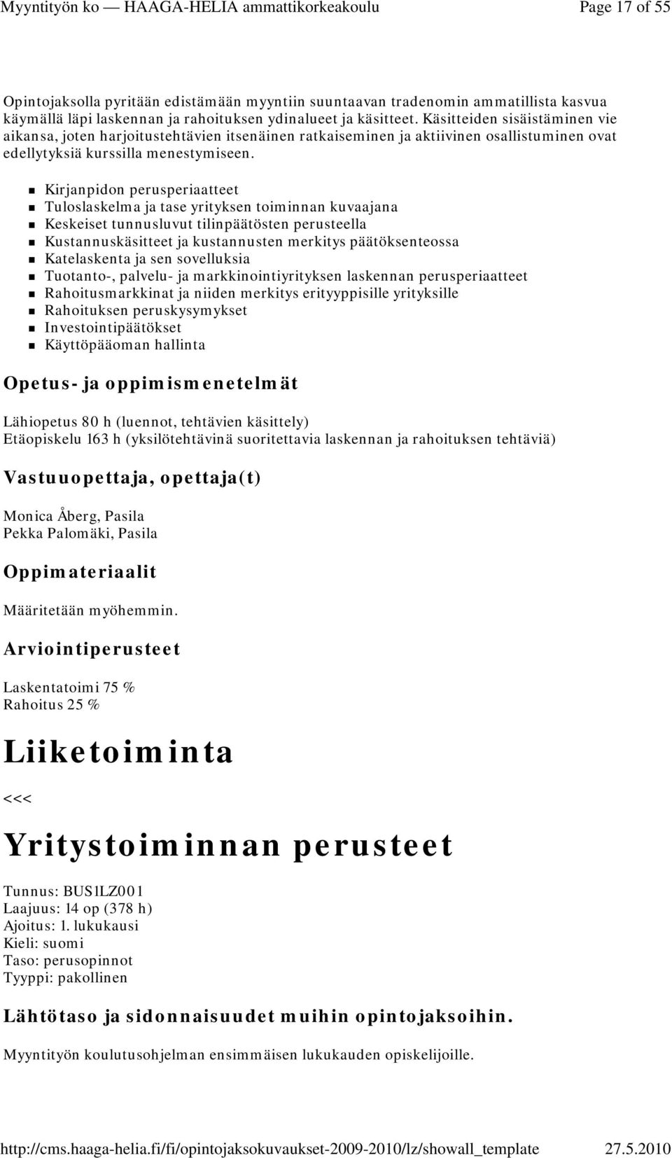 Kirjanpidon perusperiaatteet Tuloslaskelma ja tase yrityksen toiminnan kuvaajana Keskeiset tunnusluvut tilinpäätösten perusteella Kustannuskäsitteet ja kustannusten merkitys päätöksenteossa