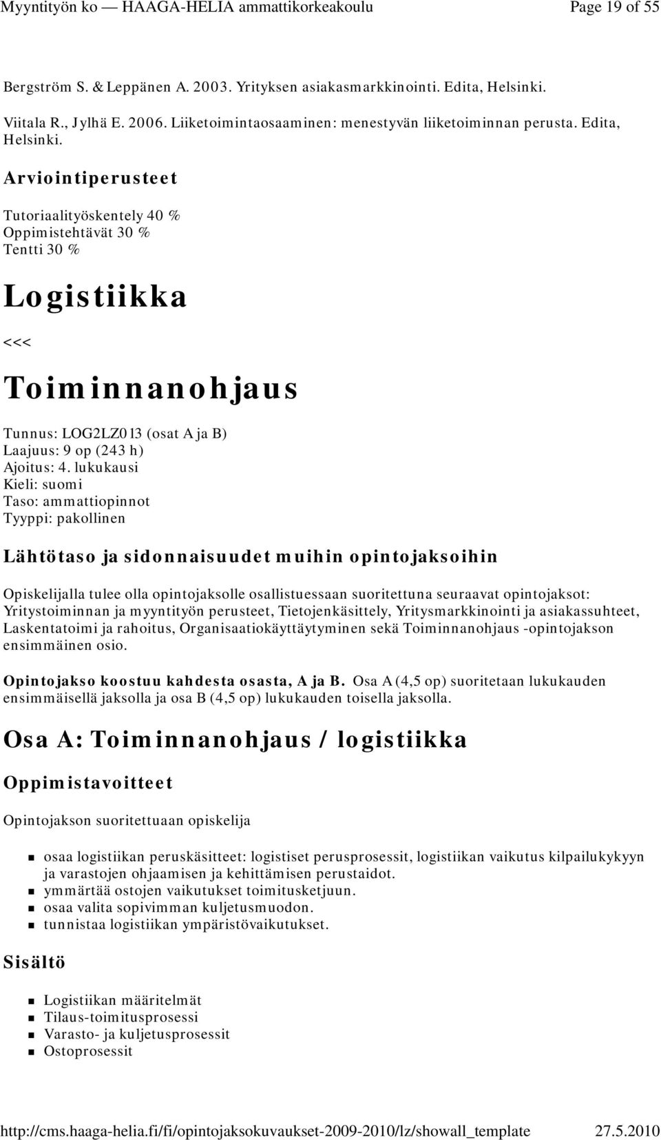 Tutoriaalityöskentely 40 % Oppimistehtävät 30 % Tentti 30 % Logistiikka <<< Toiminnanohjaus Tunnus: LOG2LZ013 (osat A ja B) Laajuus: 9 op (243 h) Ajoitus: 4.