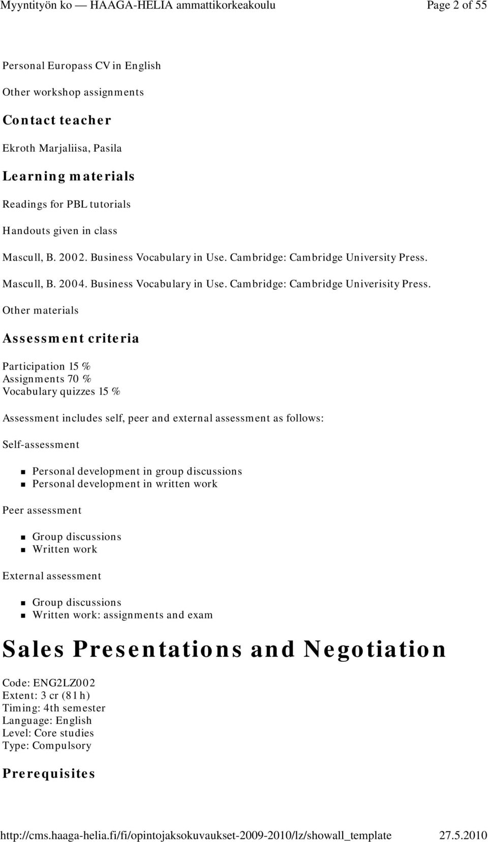 Other materials Assessment criteria Participation 15 % Assignments 70 % Vocabulary quizzes 15 % Assessment includes self, peer and external assessment as follows: Self-assessment Personal development