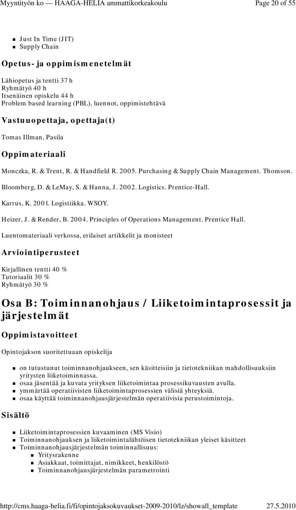 Karrus, K. 2001. Logistiikka. WSOY. Heizer, J. & Render, B. 2004. Principles of Operations Management. Prentice Hall.