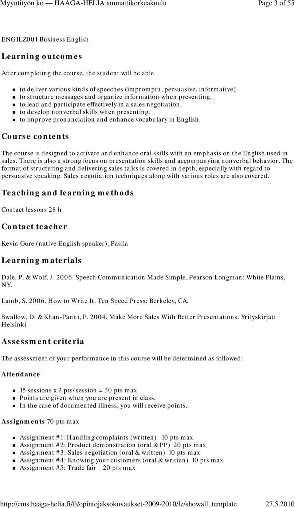 to improve pronunciation and enhance vocabulary in English. Course contents The course is designed to activate and enhance oral skills with an emphasis on the English used in sales.