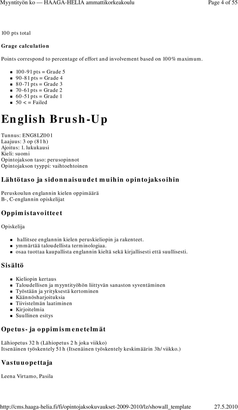 lukukausi Opintojakson taso: perusopinnot Opintojakson tyyppi: vaihtoehtoinen Lähtötaso ja sidonnaisuudet muihin opintojaksoihin Peruskoulun englannin kielen oppimäärä B-, C-englannin opiskelijat