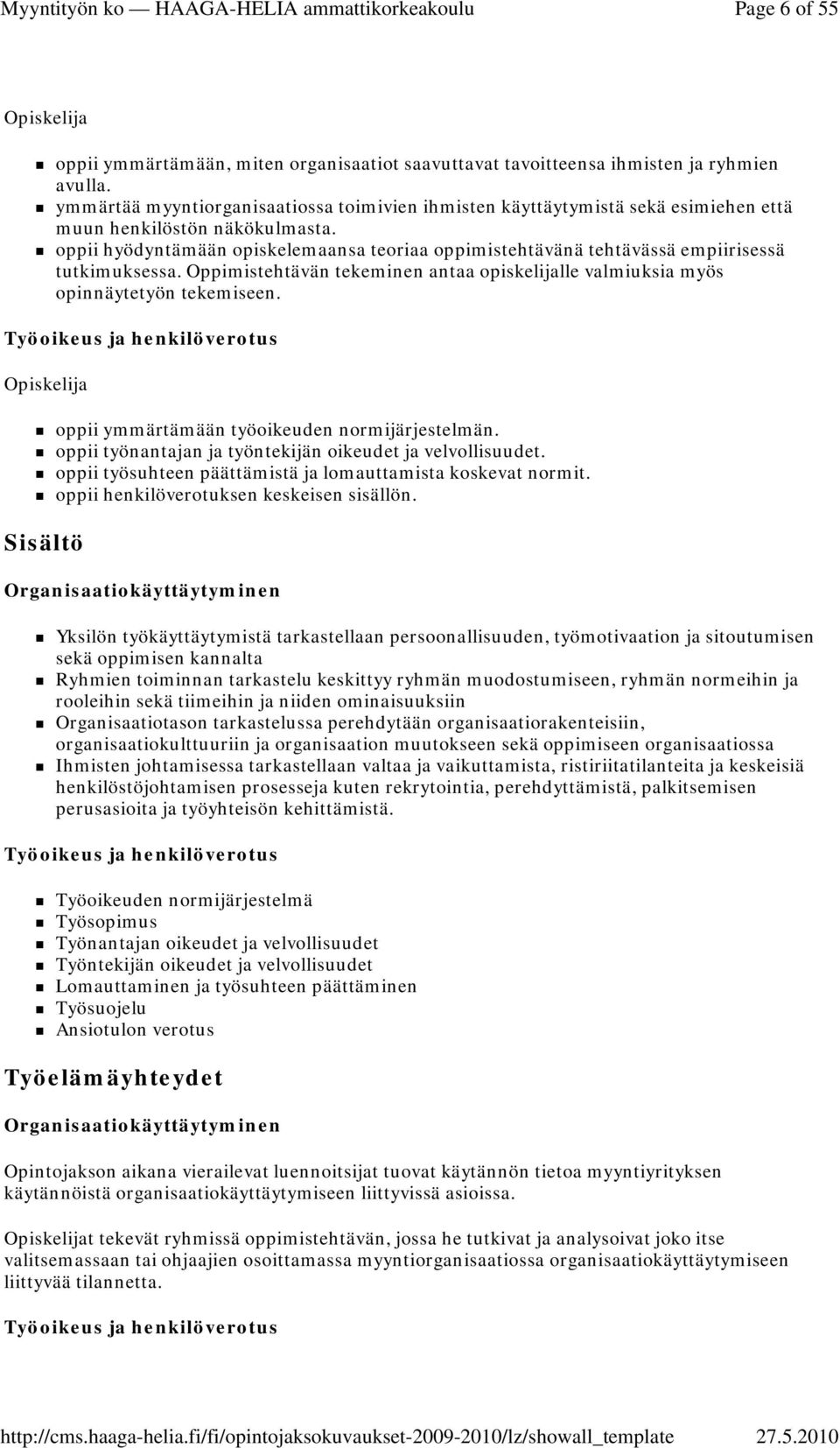 oppii hyödyntämään opiskelemaansa teoriaa oppimistehtävänä tehtävässä empiirisessä tutkimuksessa. Oppimistehtävän tekeminen antaa opiskelijalle valmiuksia myös opinnäytetyön tekemiseen.